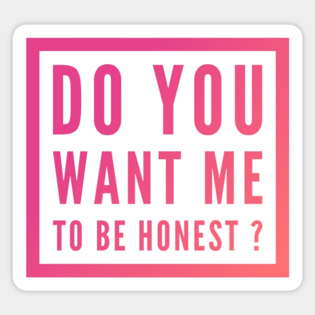 Do you want me to be honest ? Sticker by Grafititee